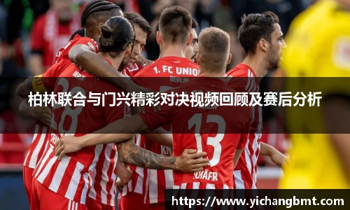 柏林联合与门兴精彩对决视频回顾及赛后分析