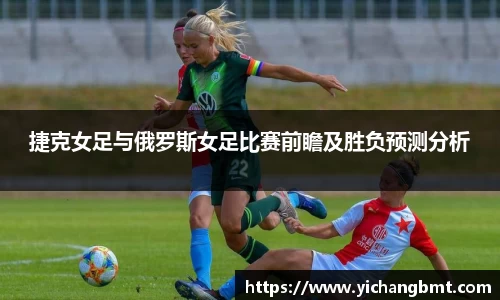 捷克女足与俄罗斯女足比赛前瞻及胜负预测分析