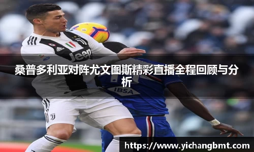 桑普多利亚对阵尤文图斯精彩直播全程回顾与分析