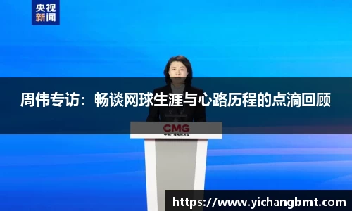周伟专访：畅谈网球生涯与心路历程的点滴回顾